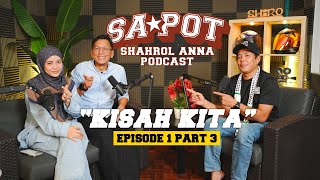 SAPOT Shahrol Anna Podcast : KISAH KITA Ep.1 Part 3
