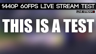 A Very exciting 1440p Stream Test