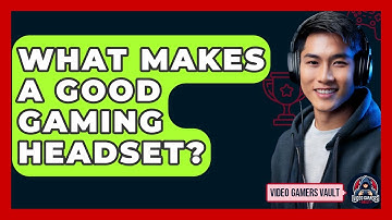 What Makes A Good Gaming Headset? - Video Gamers Vault