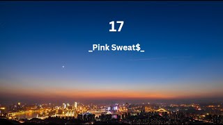Pink Sweat$ - 17 (Lyrics video)