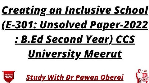 Creating an Inclusive School (E-301: Unsolved Paper-2022 : B.Ed Second Year) CCS University Meerut