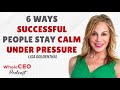 Lisa Goldenthal: 6 Ways Successful People Stay Calm Under Pressure | WholeCEO with Lisa G