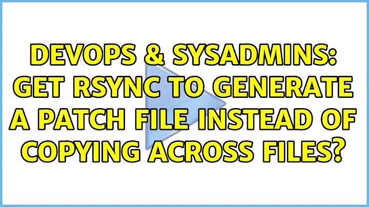 DevOps & SysAdmins: Get rsync to generate a patch file instead of copying across files?