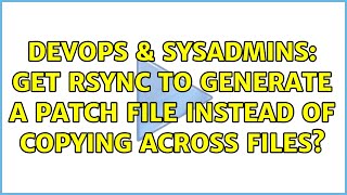 Celebrity DevOps & SysAdmins: Get rsync to generate a patch file instead of copying across files? Profile