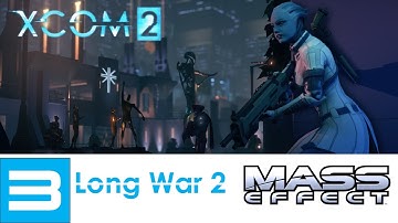 XCOM 2 (Long War 2) - Mass Effect Campaign - LP - Part 3 - 2nd Attempt (This time it