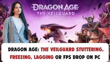 Fix Dragon Age: The Veilguard Stuttering, Freezing, Lagging or FPS Drop on PC