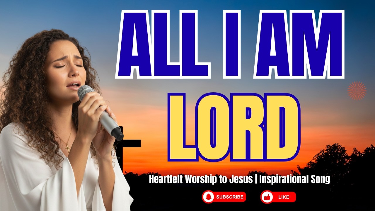 All I Am, Lord – Heartfelt Worship to Jesus | Inspirational Song