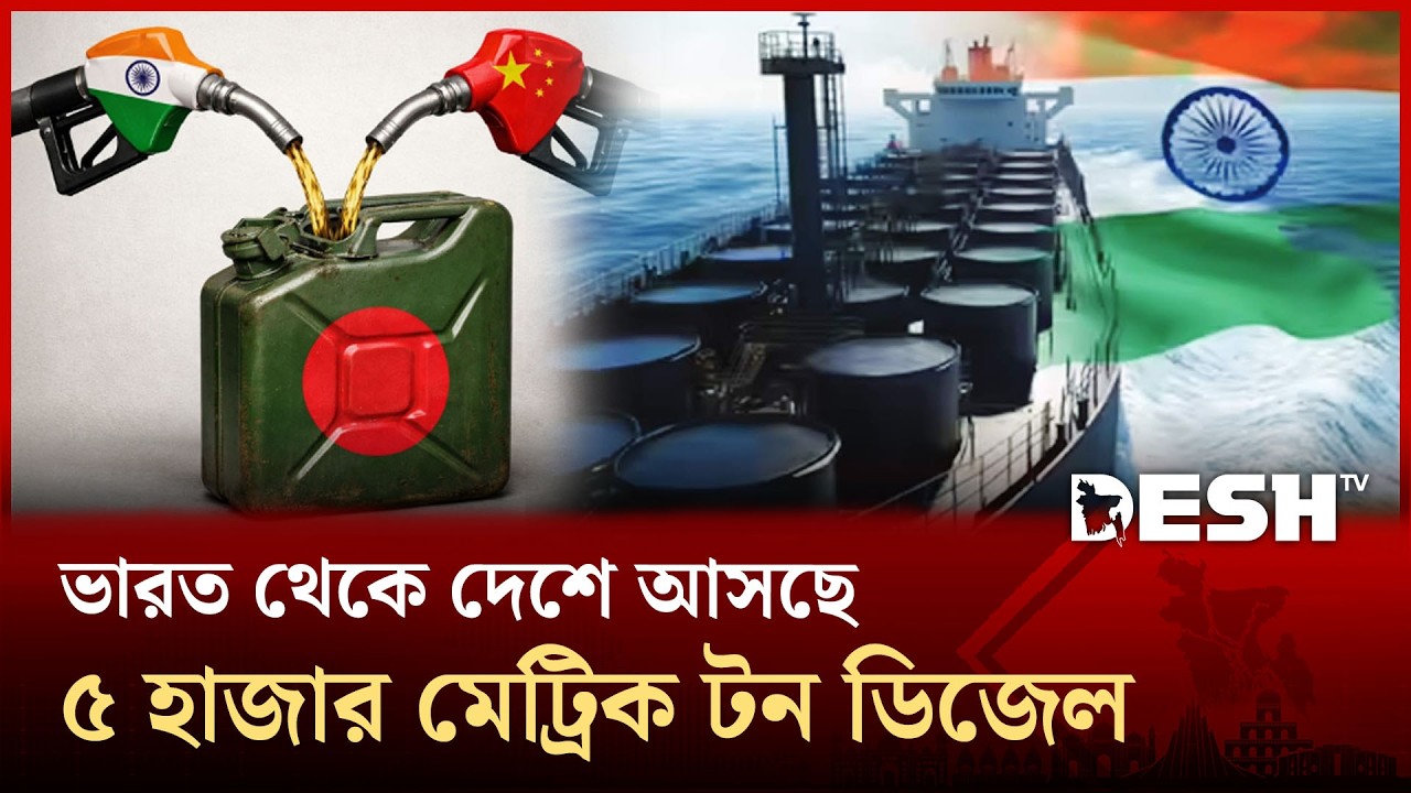 ভারত থেকে দেশে আসছে ৫ হাজার মেট্রিক টন ডিজেল | BD IND OIL DEAL | Diesel | Desh TV