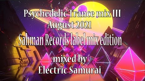 Psychedelic Trance mix III August 2021 [Sahman Records label mix edition]