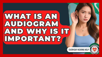 What Is An Audiogram And Why Is It Important? - Everyday Hearing Help