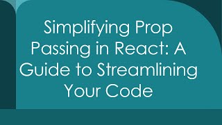 Simplifying Prop Passing in React: A Guide to Streamlining Your Code