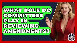 What Role Do Committees Play in Reviewing Amendments? - Inside the Legislative Branch
