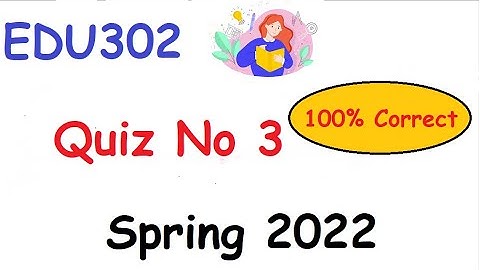 EDU302 Quiz NO 3 Spring 2022||100% CORRECT Solution