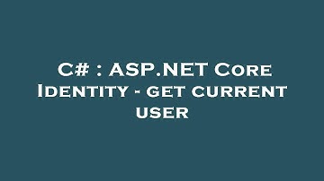 C# : ASP.NET Core Identity - get current user