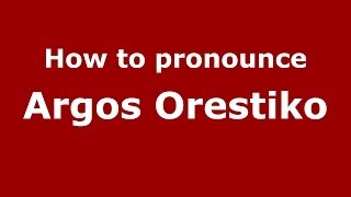 How to Pronounce Argos Orestiko - PronounceNames.com