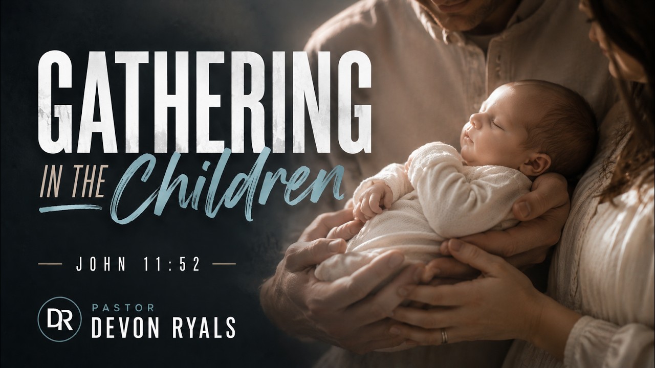 Sunday AM | Gathering In The Children | Pastor Devon Ryals | 8.30.26