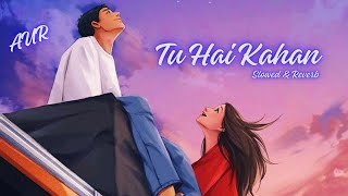 Aur - Tu Hai Kahan (Slow + Reverb Remix) - Relaxing Version - Husnain RaNa Production