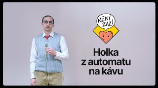NENÍ ZAČ! – Holka z automatu na kávu