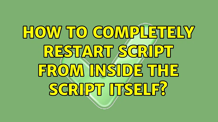 Ubuntu: How to completely restart script from inside the script itself? (3 Solutions!!)