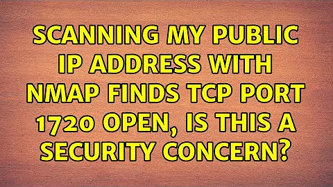 Scanning my public IP address with Nmap finds TCP port 1720 open, is this a security concern?