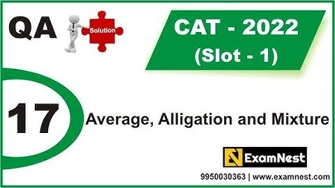 CAT 2022 | QA Solutions | Slot 1 | Question 17 | Average, Alligation and Mixture | Easy