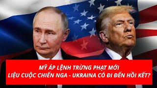 MỸ ÁP LỆNH TRỪNG PHẠT MỚI | LIỆU CUỘC CHIẾN GIỮA NGA - UKRAINA CÓ ĐI ĐẾN HỒI KẾT