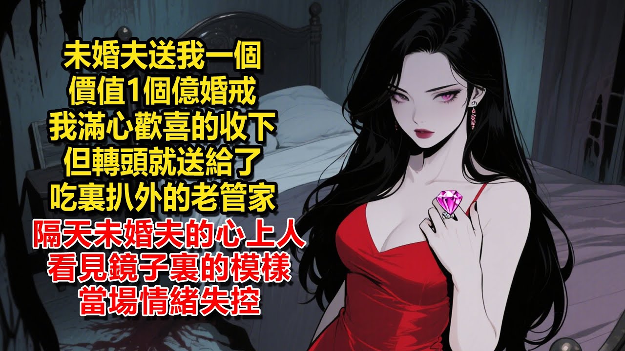 未婚夫送我一個價值1個億婚戒，我滿心歡喜的收下，但轉頭就送給了吃裏扒外的老管家，隔天，未婚夫的心上人看見鏡子裏的模樣當場情緒失控