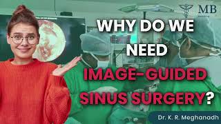 Benefits of image guided sinus surgery | Dr. K. R. Meghanadh | Medyblog