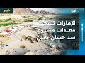 الإمارات تسحب معدات وآليات مشروع سد حسان في أبين وسط مخاطر تواجه السكان