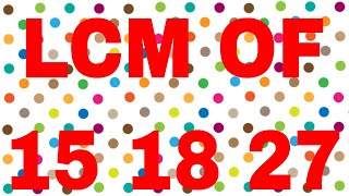 LCM of 15 18 and 27
