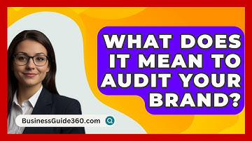 What Does It Mean To Audit Your Brand? - BusinessGuide360.com