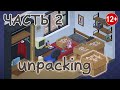 Unpacking / Распаковка / Часть 2 / Переезд к парню