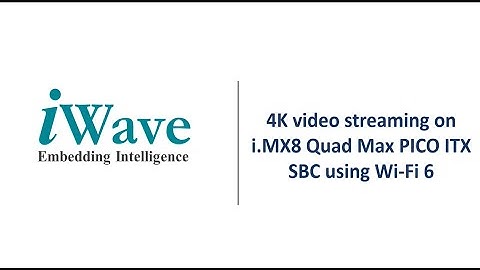 4K video streaming through Wi-Fi 6 on iWave i.MX 8 Pico ITX SBC