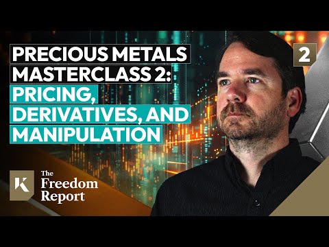Precious Metals Masterclass 2: Pricing, Derivatives, and Manipulation - The Freedom Report