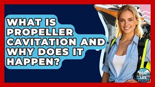 What Is Propeller Cavitation And Why Does It Happen? - Boat Life Masters