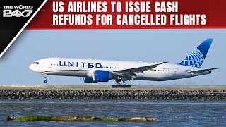 US Airlines To Issue Cash Refunds For Cancelled Flights | The World 24x7