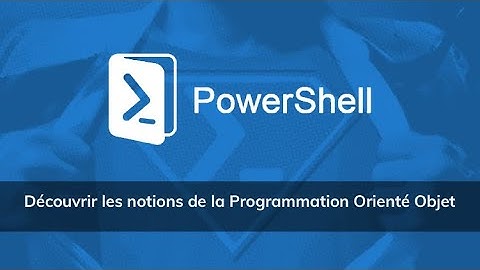 Découvrir les notions de la Programmation Orienté Objet sous PowerShell