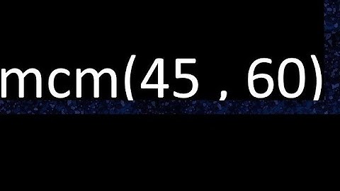 mcm 45 y 60 , minimo comun multiplo , mcm(45 , 60)= como se halla , ejemplos