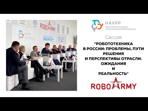 Сессия "Робототехника в России: проблемы, пути решения и перспективы отрасли. Ожидания и реальность"