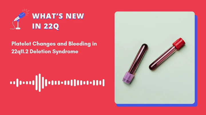 What’s New in 22q - Podcast Episode 12 - Platelet Changes and Bleeding in 22q11.2 Deletion Syndrome