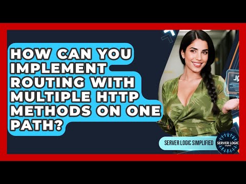 How Can You Implement Routing With Multiple HTTP Methods On One Path? - Server Logic Simplified