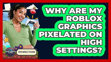 Why Are My Roblox Graphics Pixelated On High Settings? - Open World Tycoons