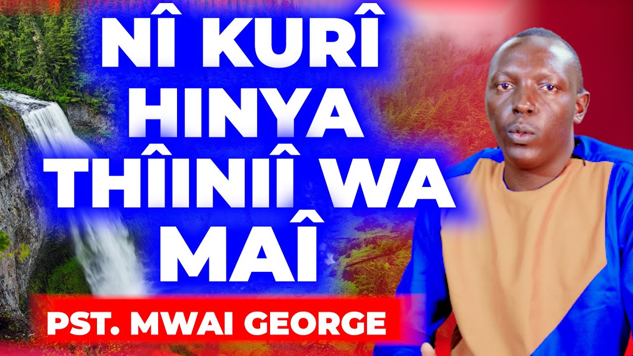 NÎ KÛRÎ HINYA THÎINIÎ WA MAÎ - PST. MWAI GEORGE