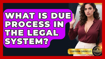What Is Due Process In The Legal System? - Courtroom Chronicles