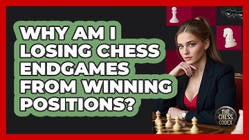 Why Am I Losing Chess Endgames From Winning Positions? - The Chess Codex