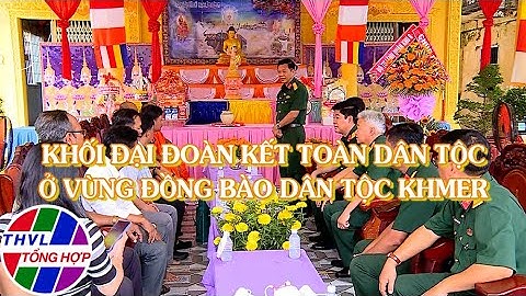 Góc nhìn sự thật: Khối đại đoàn kết toàn dân tộc ở vùng đồng bào dân tộc Khmer