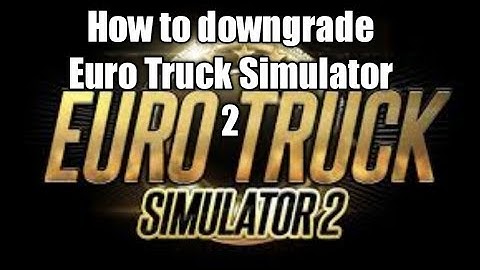 How To Downgrade Euro Truck Simulator 2