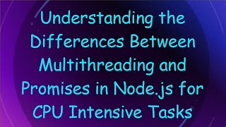 Understanding the Differences Between Multithreading and Promises in Node.js for CPU Intensive Tasks