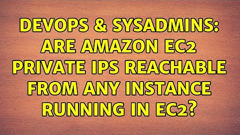 DevOps & SysAdmins: Are Amazon EC2 Private IPs reachable from any instance running in EC2?