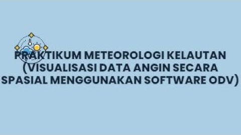PRAKTIKUM METEOROLOGI KELAUTAN (VISUALISASI DATA ANGIN SECARA SPASIAL MENGGUNAKAN SOFTWARE ODV)